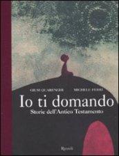 Io ti domando. Storie dell'Antico Testamento. Ediz. illustrata