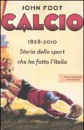 Calcio. 1898-2010. Storia dello sport che ha fatto l'Italia
