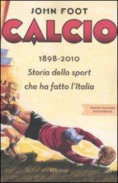 Calcio. 1898-2010. Storia dello sport che ha fatto l'Italia