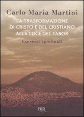 La trasformazione di Cristo e del cristiano alla luce del Tabor. Esercizi spirituali