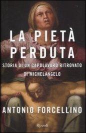 La Pietà perduta. Storia di un capolavoro ritrovato di Michelangelo