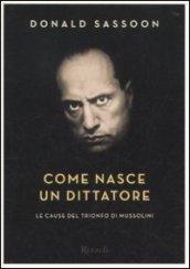 Come nasce un dittatore. Le cause del trionfo di Mussolini