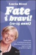 Fate i bravi! (10-15 anni). Come vivere un'adolescenza serena: dalla tata più famosa d'Italia regole e consigli per genitori e ragazzi