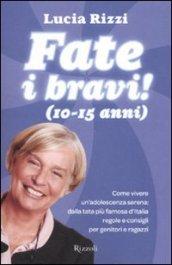 Fate i bravi! (10-15 anni). Come vivere un'adolescenza serena: dalla tata più famosa d'Italia regole e consigli per genitori e ragazzi