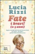 Fate i bravi! (0-3 anni). Regole e consigli dalla tata più famosa d'Italia per essere, da subito, genitori felici di bambini sereni