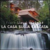 Frank Lloyd Wright. La casa sulla cascata. Ediz. illustrata