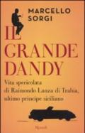 Il grande dandy. Vita spericolata di Raimondo Lanza di Trabia, ultimo principe siciliano