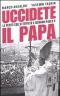 Uccidete il Papa. La verità sull'attentato a Giovanni Paolo II