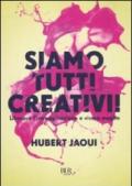 Siamo tutti creativi!: Liberare l'immaginazione e vivere meglio