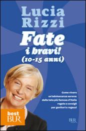 Fate i bravi! (10-15 anni). Come vivere un'adolescenza serena: dalla tata più famosa d'Italia regole e consigli per genitori e ragazzi