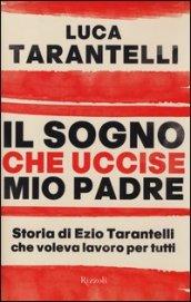 Il sogno che uccise mio padre. Storia di Ezio Tarantelli che voleva lavoro per tutti