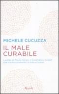 Il male curabile. La sfida di Mauro Ferrari, il matematico italiano che sta rivoluzionando la lotta ai tumori