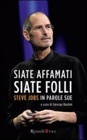 Siate affamati, siate folli. Steve Jobs in parole sue.