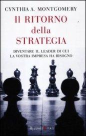 Il ritorno della strategia. Diventare il leader di cui la vostra impresa ha bisogno