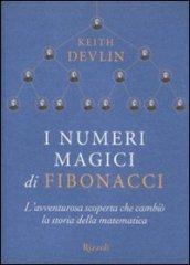 I numeri magici di Fibonacci. L'avventurosa scoperta che cambiò la storia della matematica