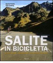 Salite in bicicletta. Le più grandi arrampicate ciclistiche d'Europa. Ediz. illustrata