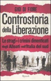 Controstoria della Liberazione. Le stragi e i crimini dimenticati degli alleati nell'Italia del Sud