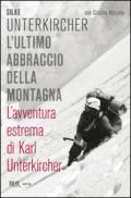 L'ultimo abbraccio della montagna. L'avventura estrema di Karl Unterkircher