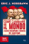 Come cambiare il mondo: perchè riscoprire l'eredità del marxismo