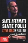 Siate affamati, siate folli: Steve Jobs in parole sue