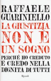 La giustizia non è un sogno. Perché ho creduto e credo nella dignità di tutti