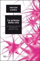 La scienza della vita. Le connessioni nascoste fra la natura e gli esseri viventi