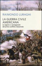 La guerra civile americana: Le ragioni e i protagonisti del primo conflitto industriale