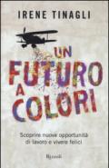 Un futuro a colori. Scoprire nuove opportunità di lavoro e vivere felici