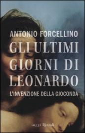 Gli ultimi giorni di Leonardo. L'invenzione della Gioconda