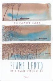 Fiume lento. Un viaggio lungo il Po. Ediz. illustrata