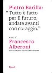 Pietro Barilla: «Tutto è fatto per il futuro, andate avanti con coraggio». Ediz. illustrata