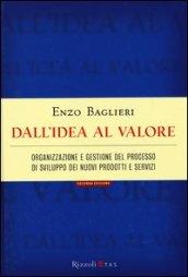 Dall'idea al valore. Organizzazione e gestione del processo di sviluppo dei nuovi prodotti e servizi