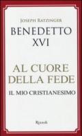 Al cuore della fede. Il mio cristianesimo