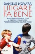 Litigare fa bene. Insegnare ai propri figli a gestire i conflitti, percrescerli più sicuri e felici