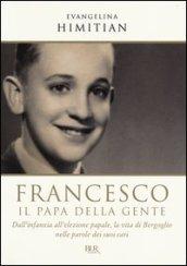 Francesco il Papa della gente: Dall’infanzia all’elezione papale, la vita di Bergoglio nelle parole dei suoi cari