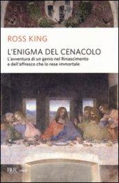 L'enigma del Cenacolo. L'avventura di un genio nel Rinascimento e dell'affresco che lo rese immortale