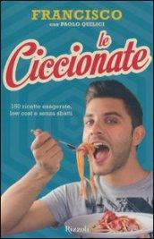 Le ciccionate. 150 ricette esagerate, low cost e senza «sbatti»