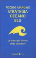 Piccolo manuale. Strategia oceano blu. Le regole per vincere senza competere