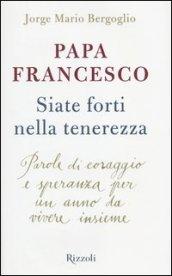 Siate forti nella tenerezza. Parole di coraggio e speranza per un anno da vivere insieme