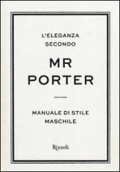 L'eleganza secondo Mr Porter. Manuale di stile maschile