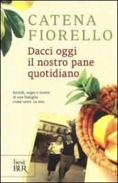 Dacci oggi il nostro pane quotidiano: Ricordi, sogni e ricette di una famiglia come tante. La mia.