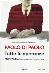 Tutte le speranze. Montanelli raccontato da chi non c'era