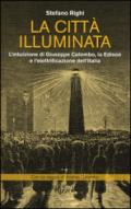 La città illuminata. L'intuizione di Giuseppe Colombo, la Edison e l'elettrificazione dell'Italia