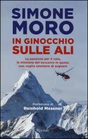 In ginocchio sulle ali. La passione per il volo, la missione del soccorso in quota: non voglio smettere di sognare