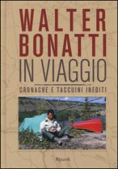 Walter Bonatti. In viaggio. Cronache e taccuini inediti