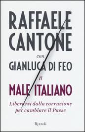 Il male italiano: Liberarsi dalla corruzione per cambiare il Paese