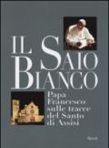 Il saio bianco. Papa Francesco sulle tracce del Santo di Assisi. Ediz. illustrata