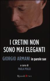 I cretini non sono mai eleganti. Giorgio Armani in parole sue