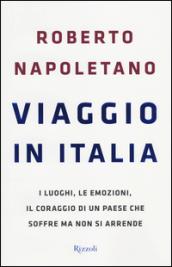 Viaggio in Italia. I luoghi, le emozioni, il coraggio di un Paese che soffre ma non si arrende