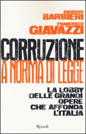 Corruzione a norma di legge. La lobby delle grandi opere che affonda l'Italia